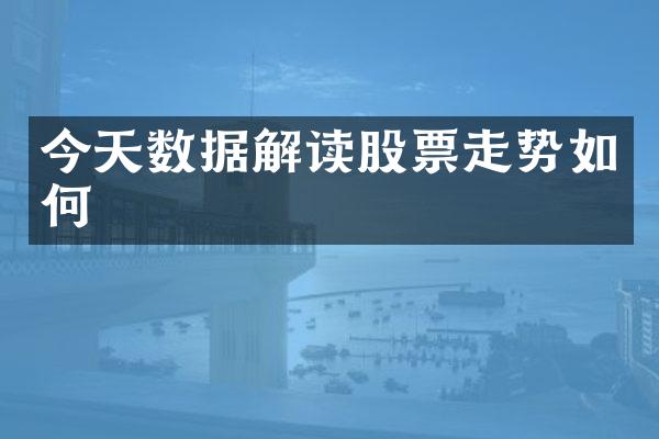 今天数据解读股票走势如何