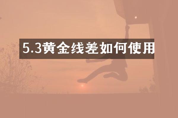 5.3黄金线差如何使用