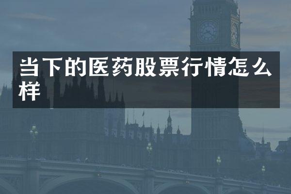 当下的医药股票行情怎么样