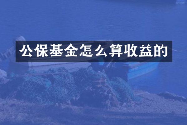 公保基金怎么算收益的