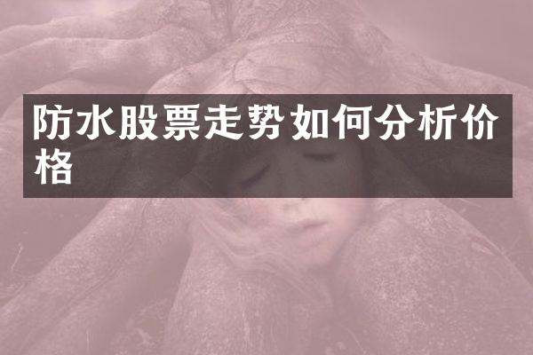 防水股票走势如何分析价格