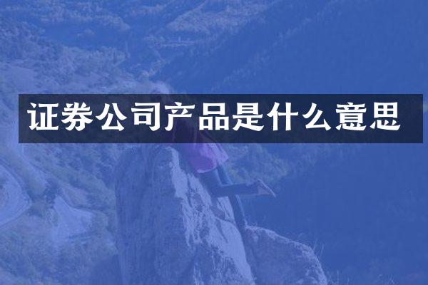 证券公司产品是什么意思