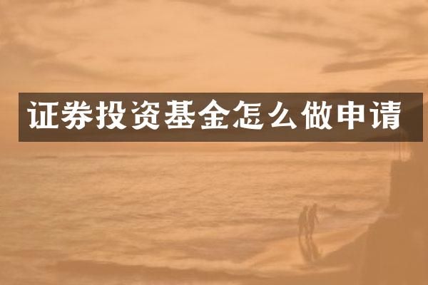证券投资基金怎么做申请