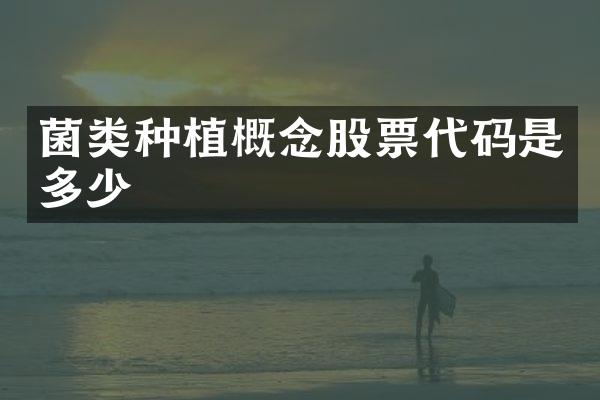 菌类种植概念股票代码是多少
