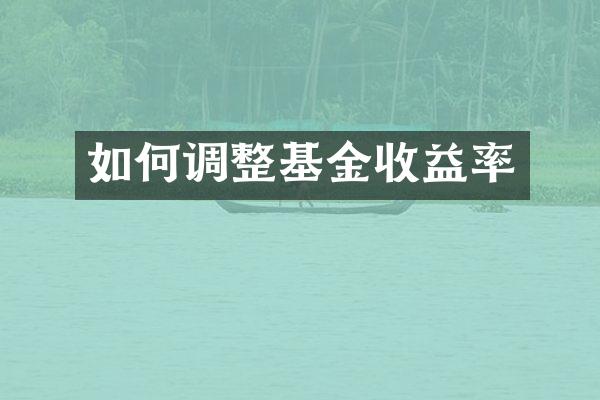 如何调整基金收益率