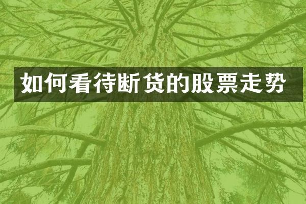 如何看待断货的股票走势