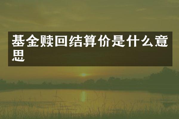 基金赎回结算价是什么意思