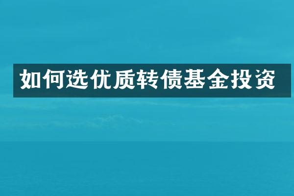 如何选优质转债基金投资