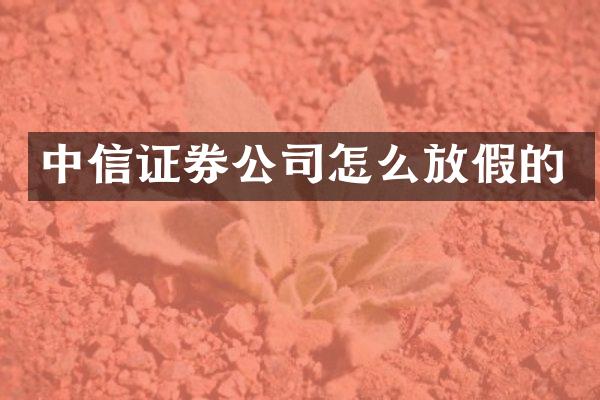 中信证券公司怎么放假的