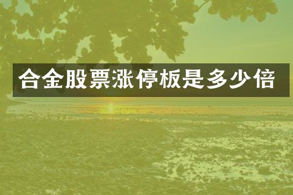 合金股票涨停板是多少倍