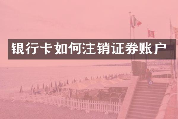 银行卡如何注销证券账户