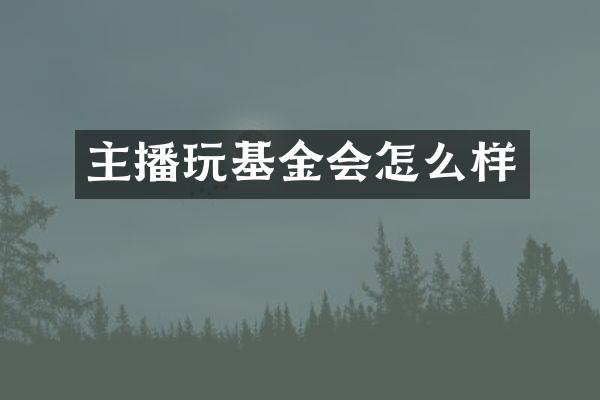 主播玩基金会怎么样