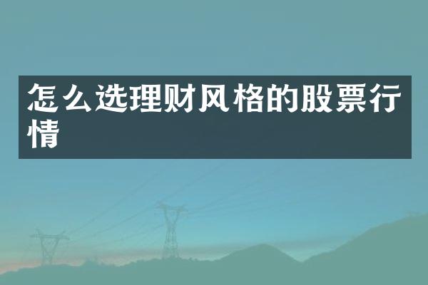 怎么选理财风格的股票行情