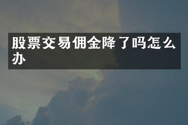 股票交易佣金降了吗怎么办