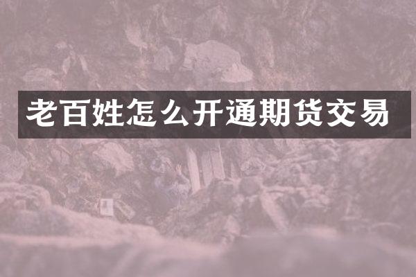 老百姓怎么开通期货交易