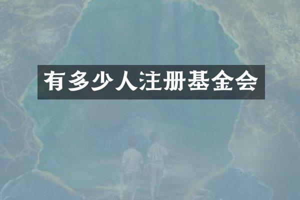 有多少人注册基金会