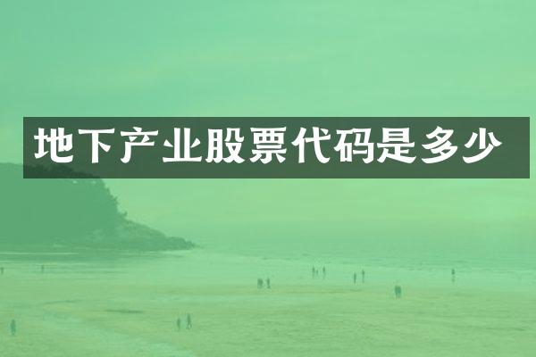 地下产业股票代码是多少