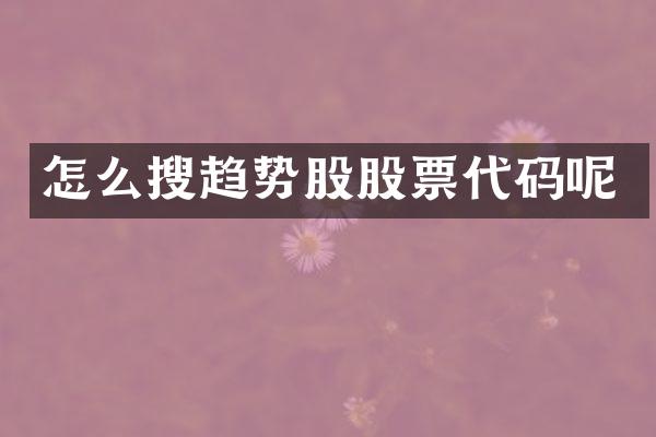 怎么搜趋势股股票代码呢