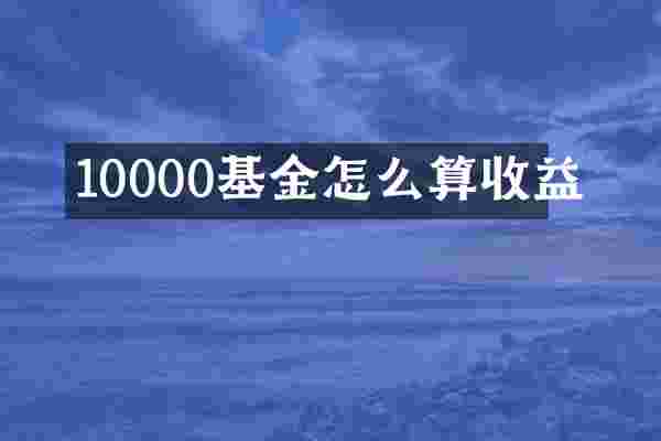 10000基金怎么算收益