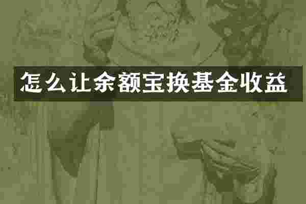 怎么让余额宝换基金收益
