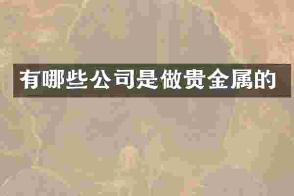 有哪些公司是做贵金属的