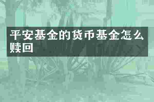 平安基金的货币基金怎么赎回