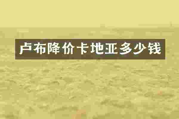 卢布降价卡地亚多少钱
