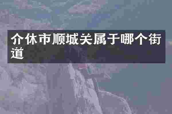 介休市顺城关属于哪个街道
