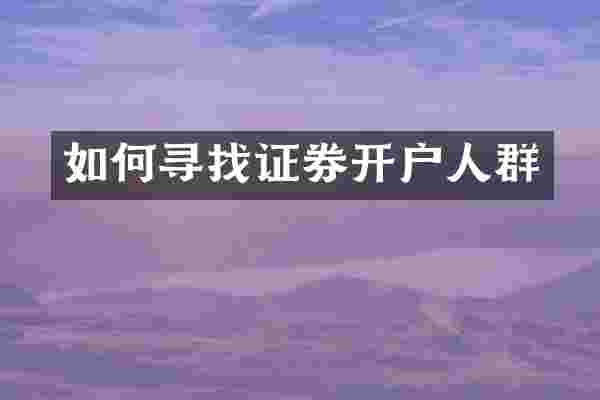 如何寻找证券开户人群