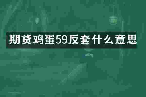 期货鸡蛋59反套什么意思