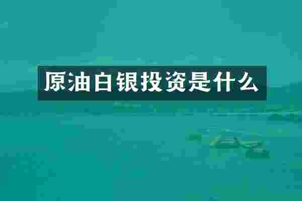 原油白银投资是什么