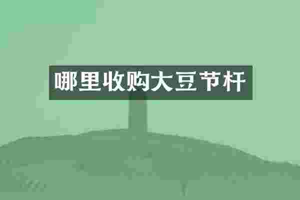 哪里收购大豆节杆