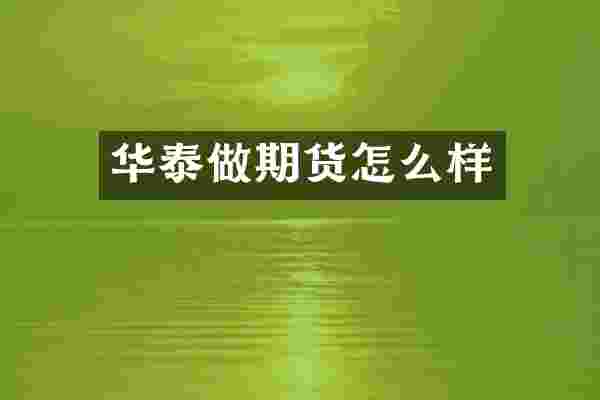 华泰做期货怎么样