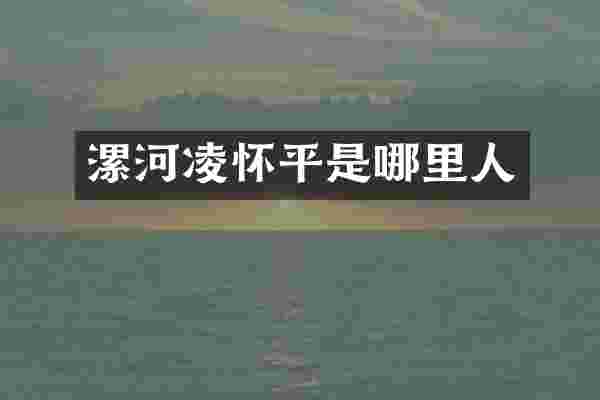 漯河凌怀平是哪里人