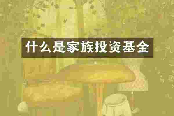 什么是家族投资基金