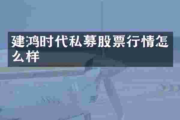 建鸿时代私募股票行情怎么样