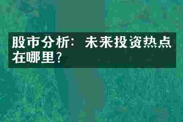 股市分析：未来投资热点在哪里？