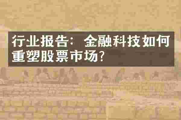 行业报告：金融科技如何重塑股票市场？