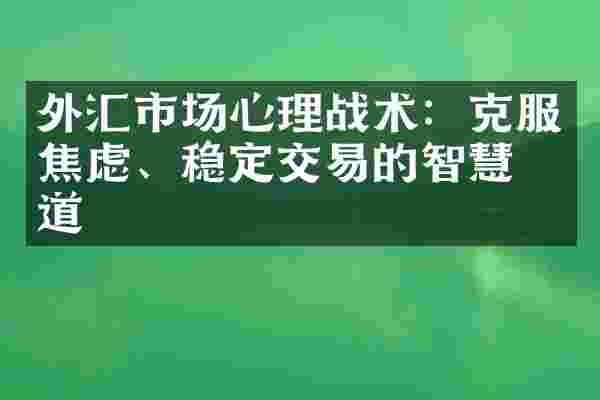 外汇市场心理战术：克服焦虑、稳定交易的智慧之道
