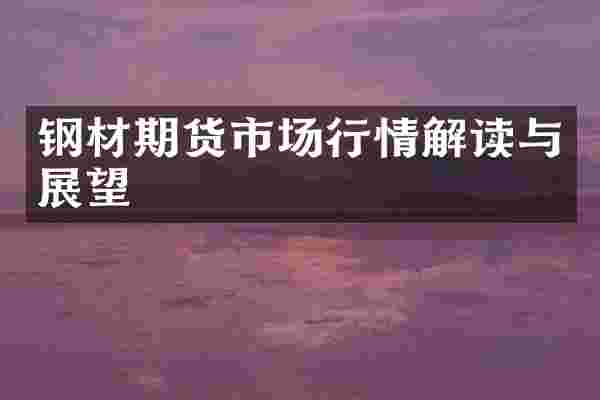 钢材期货市场行情解读与展望