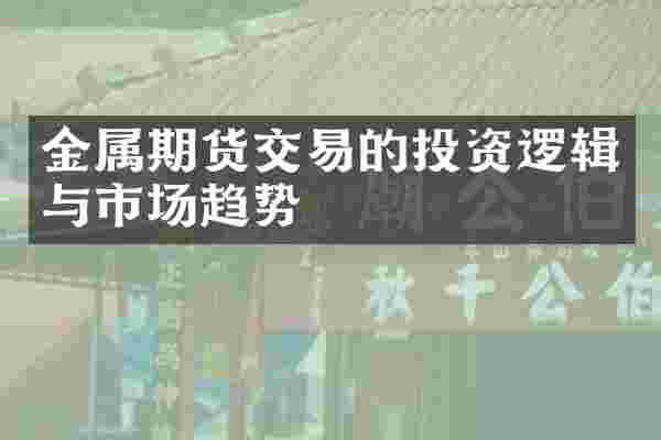 金属期货交易的投资逻辑与市场趋势