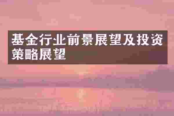 基金行业前景展望及投资策略展望