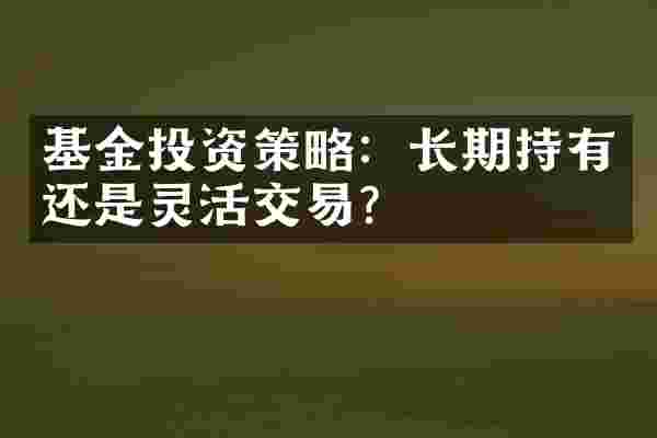 基金投资策略：长期持有还是灵活交易？