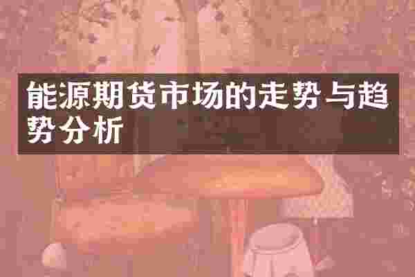 能源期货市场的走势与趋势分析