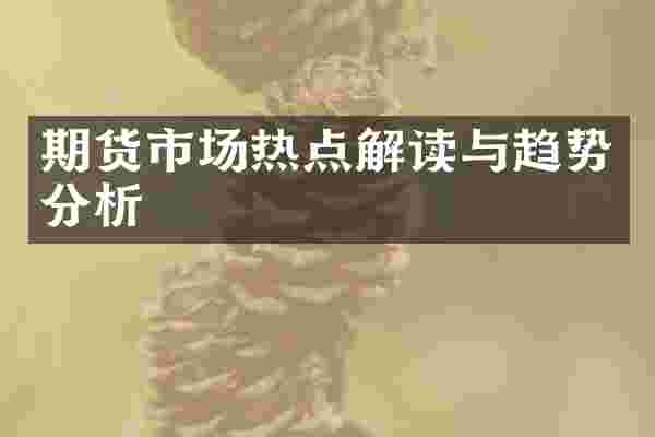 期货市场热点解读与趋势分析