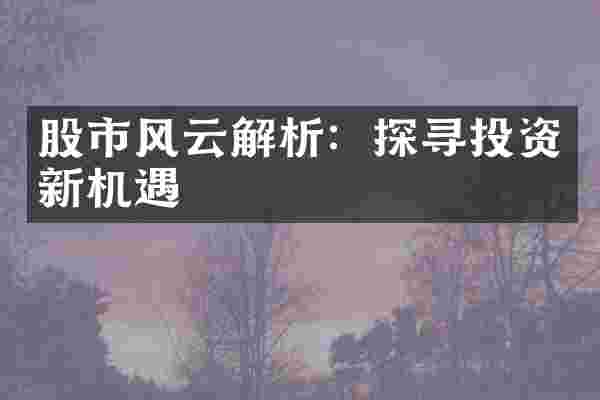 股市风云解析：探寻投资新机遇