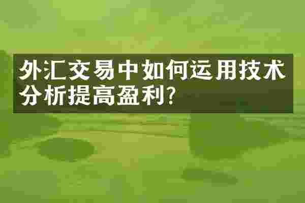 外汇交易中如何运用技术分析提高盈利？