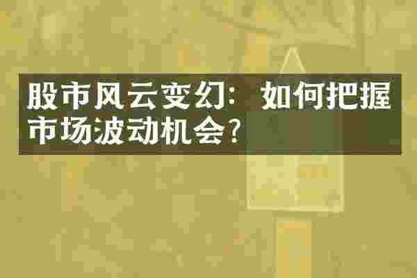 股市风云变幻：如何把握市场波动机会？