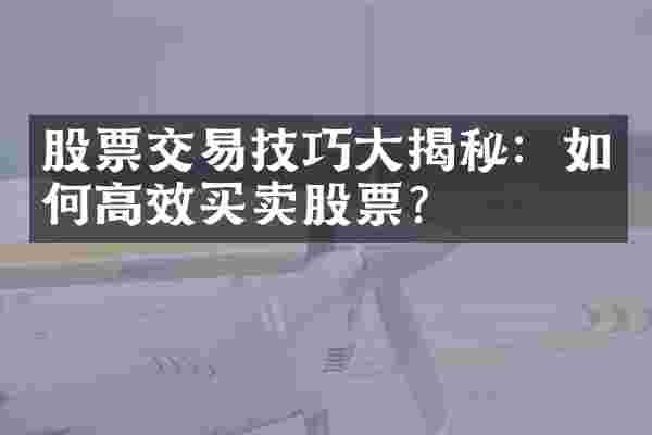 股票交易技巧大揭秘：如何高效买卖股票？