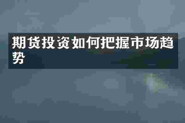 期货投资如何把握市场趋势